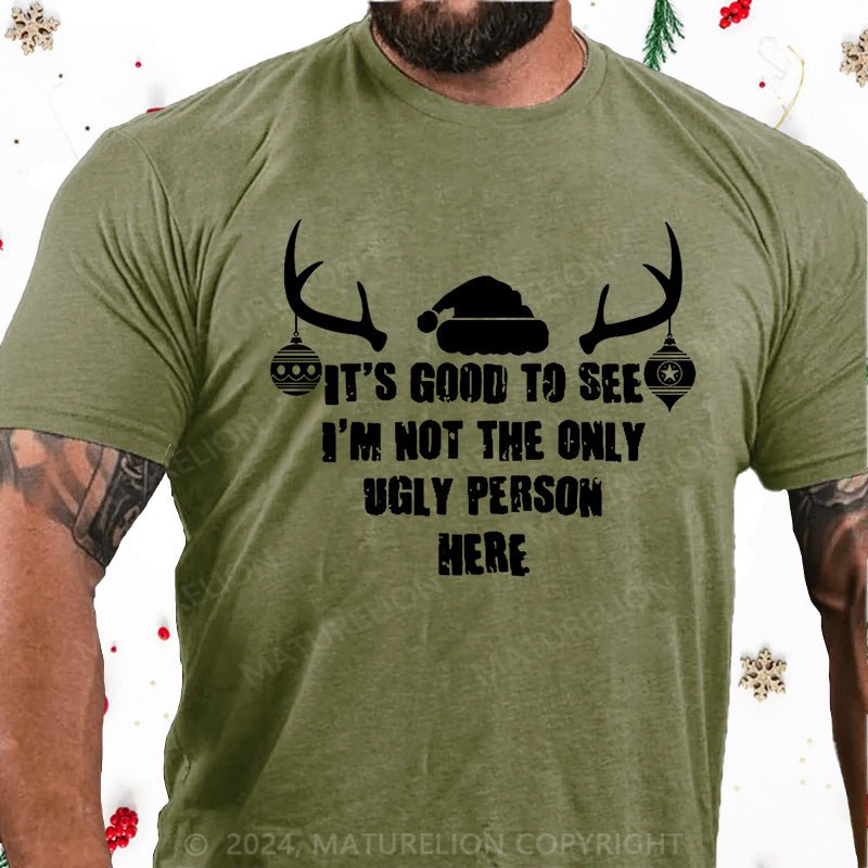 Maturelion Christmas T-Shirt It's Good To See I'm Not The Only Ugly Person Here Cotton T-shirt