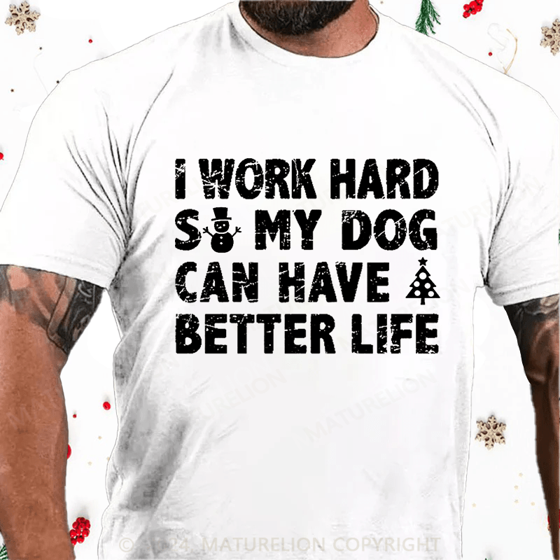 Maturelion Christmas T-Shirt I Work Hard So My Dog Can Have A Better Life Funny Pet Cotton T-shirt