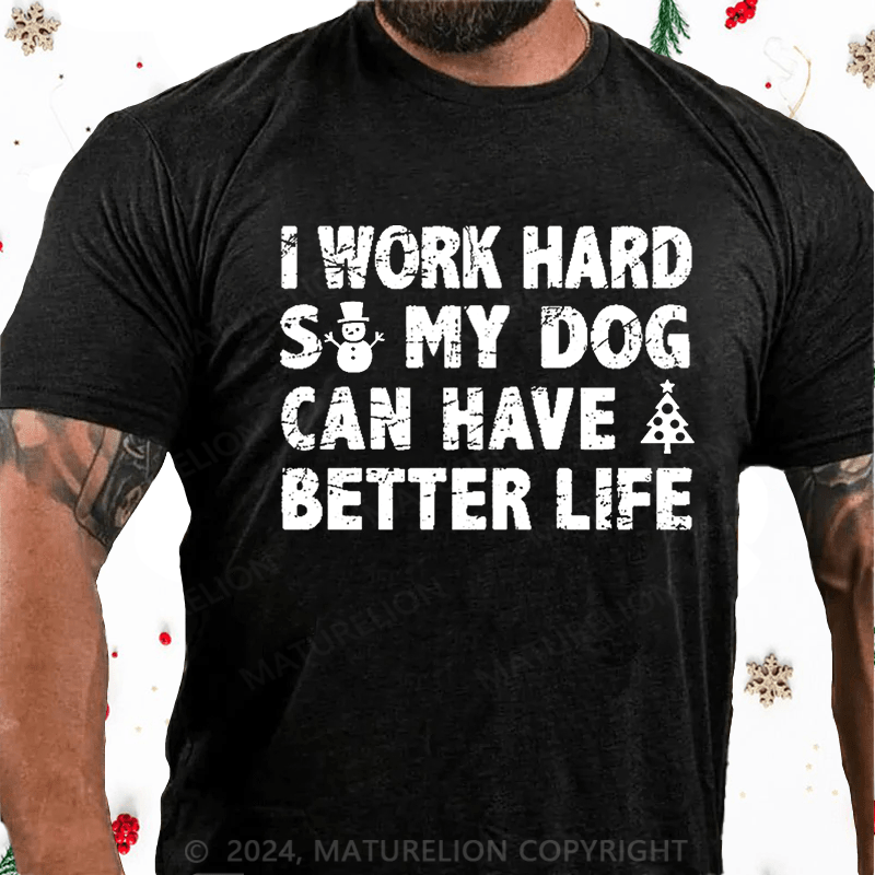 Maturelion Christmas T-Shirt I Work Hard So My Dog Can Have A Better Life Funny Pet Cotton T-shirt