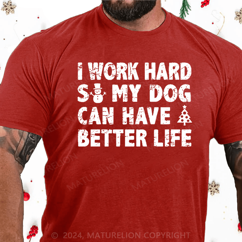 Maturelion Christmas T-Shirt I Work Hard So My Dog Can Have A Better Life Funny Pet Cotton T-shirt