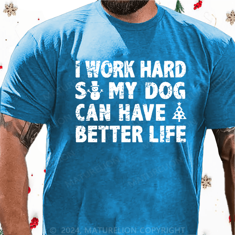 Maturelion Christmas T-Shirt I Work Hard So My Dog Can Have A Better Life Funny Pet Cotton T-shirt