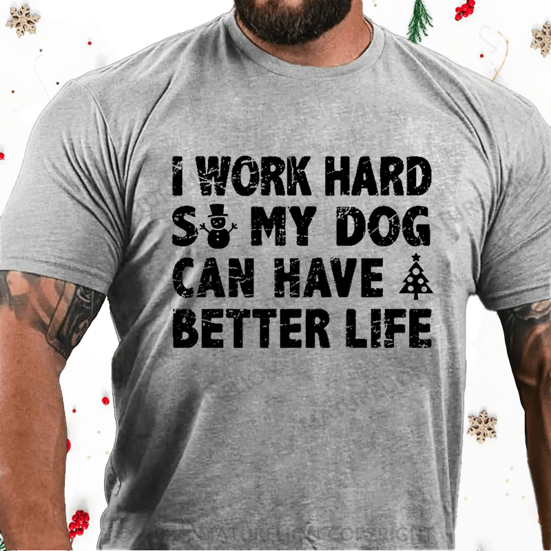 Maturelion Christmas T-Shirt I Work Hard So My Dog Can Have A Better Life Funny Pet Cotton T-shirt