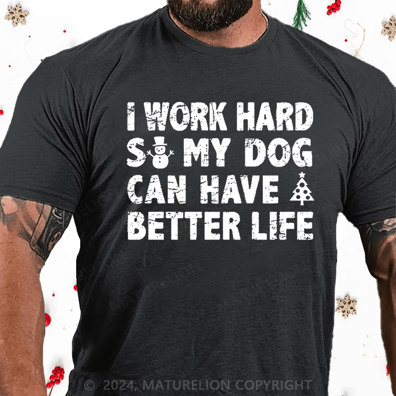 Maturelion Christmas T-Shirt I Work Hard So My Dog Can Have A Better Life Funny Pet Cotton T-shirt