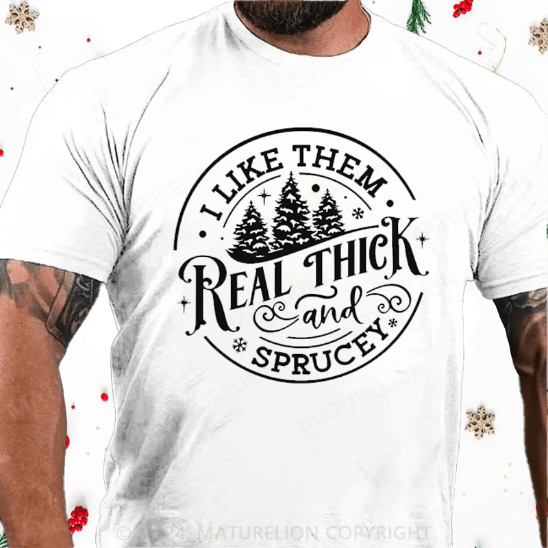 Maturelion Christmas T-Shirt I Like Them Real Thick and Sprucey Funny Christmas T-Shirt