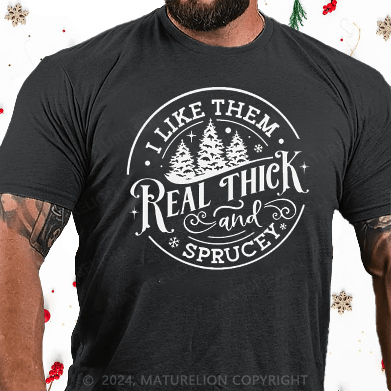 Maturelion Christmas T-Shirt I Like Them Real Thick and Sprucey Funny Christmas T-Shirt