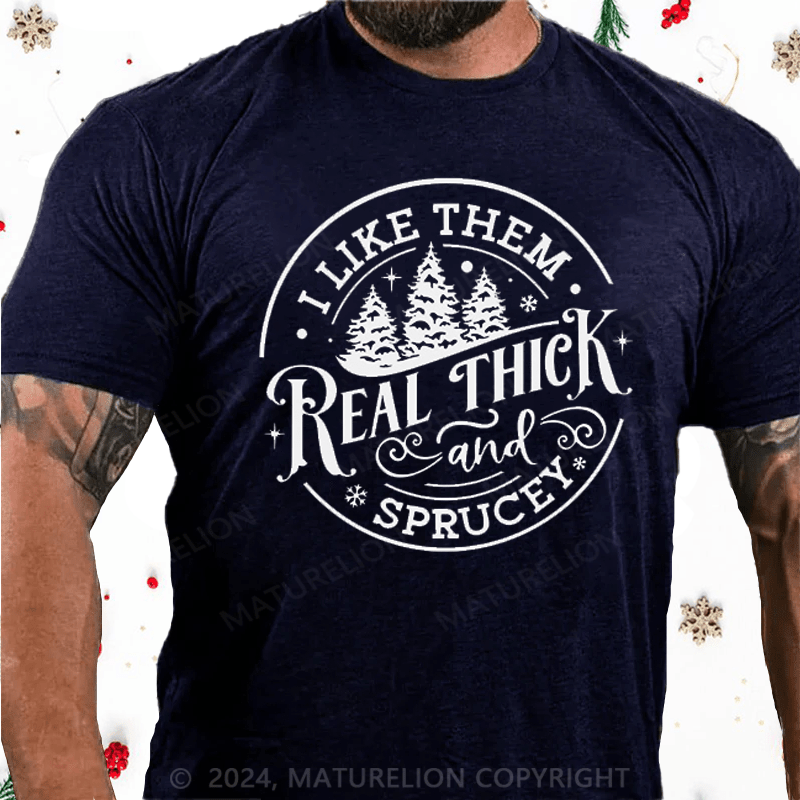 Maturelion Christmas T-Shirt I Like Them Real Thick and Sprucey Funny Christmas T-Shirt