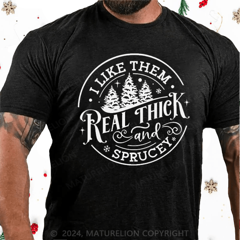 Maturelion Christmas T-Shirt I Like Them Real Thick and Sprucey Funny Christmas T-Shirt