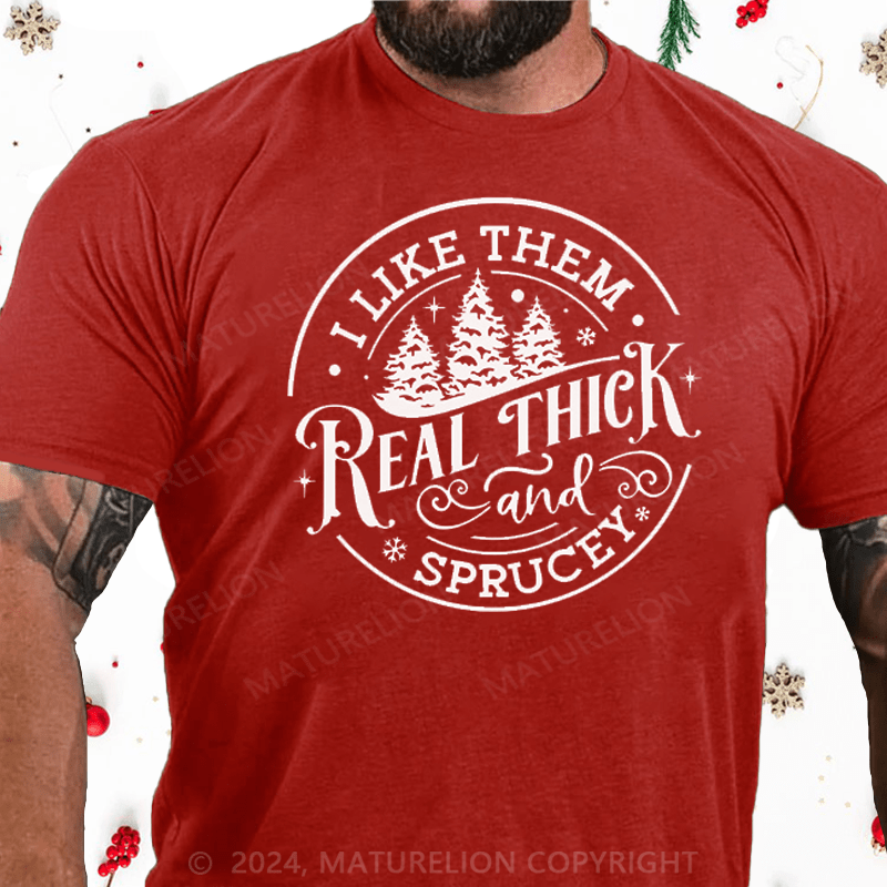 Maturelion Christmas T-Shirt I Like Them Real Thick and Sprucey Funny Christmas T-Shirt
