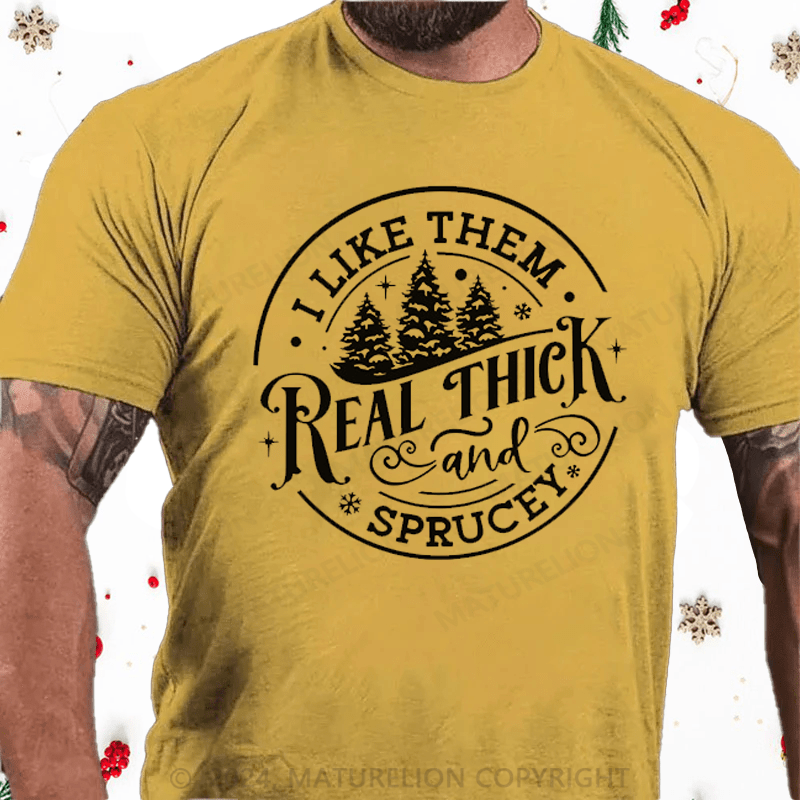 Maturelion Christmas T-Shirt I Like Them Real Thick and Sprucey Funny Christmas T-Shirt