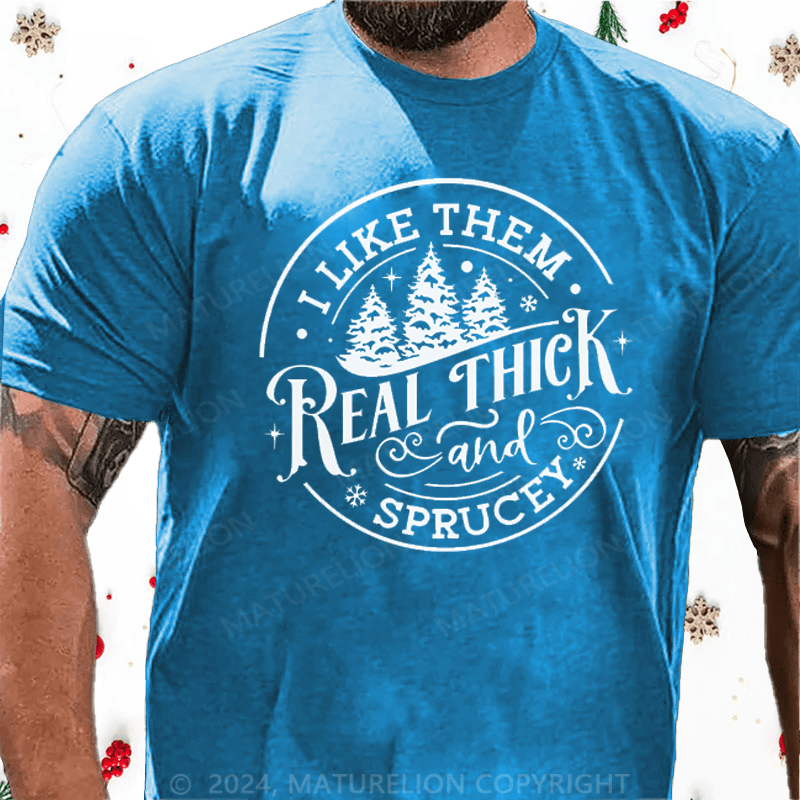 Maturelion Christmas T-Shirt I Like Them Real Thick and Sprucey Funny Christmas T-Shirt