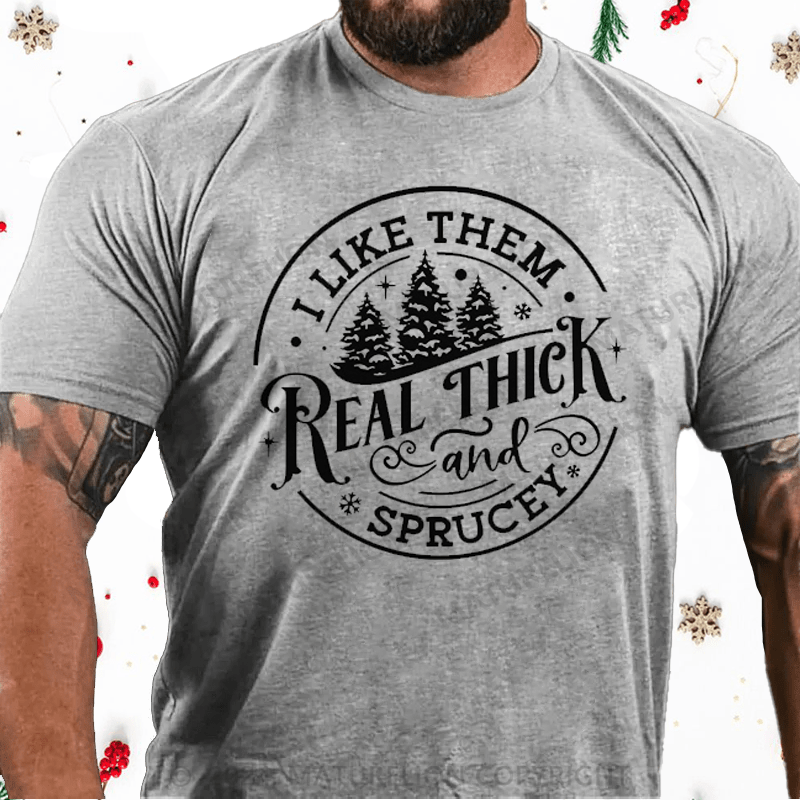 Maturelion Christmas T-Shirt I Like Them Real Thick and Sprucey Funny Christmas T-Shirt