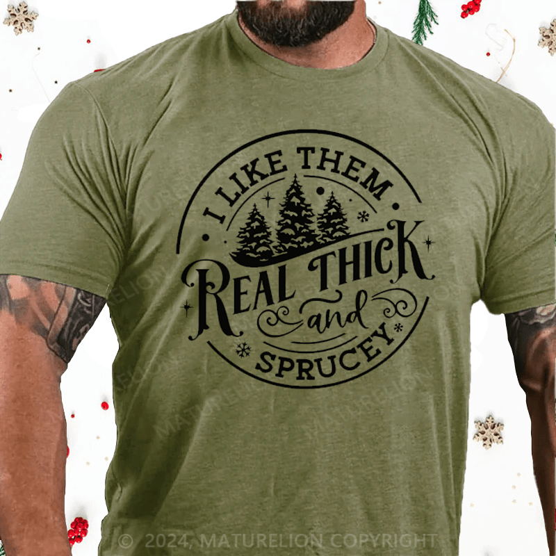 Maturelion Christmas T-Shirt I Like Them Real Thick and Sprucey Funny Christmas T-Shirt