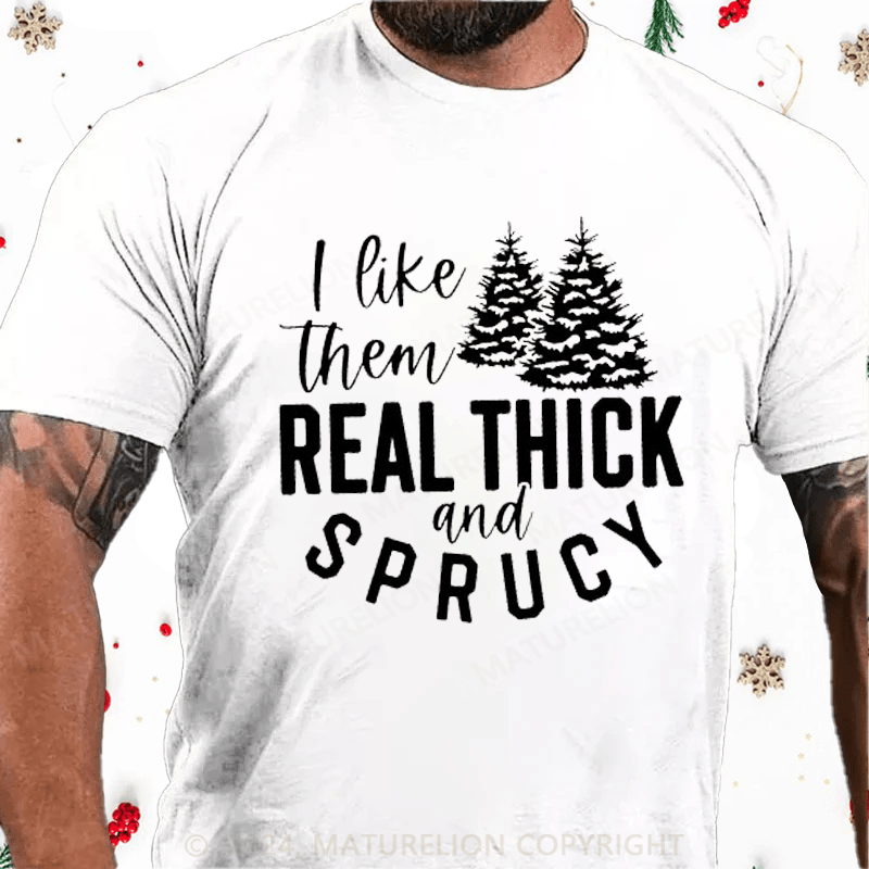 Maturelion Christmas T-Shirt I Like Them Real Thick and Sprucey Funny Christmas T-Shirt
