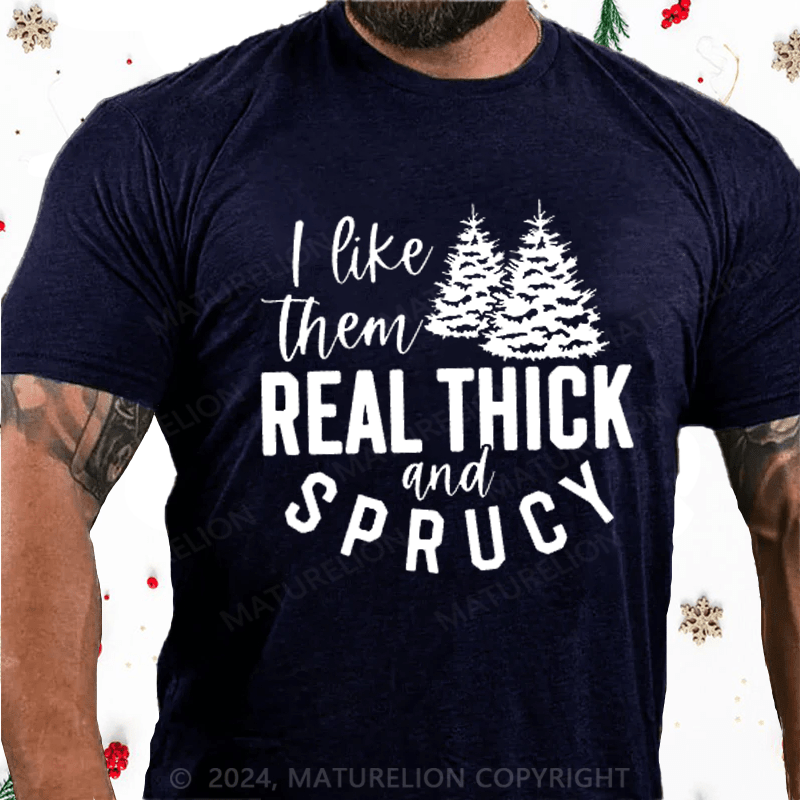 Maturelion Christmas T-Shirt I Like Them Real Thick and Sprucey Funny Christmas T-Shirt