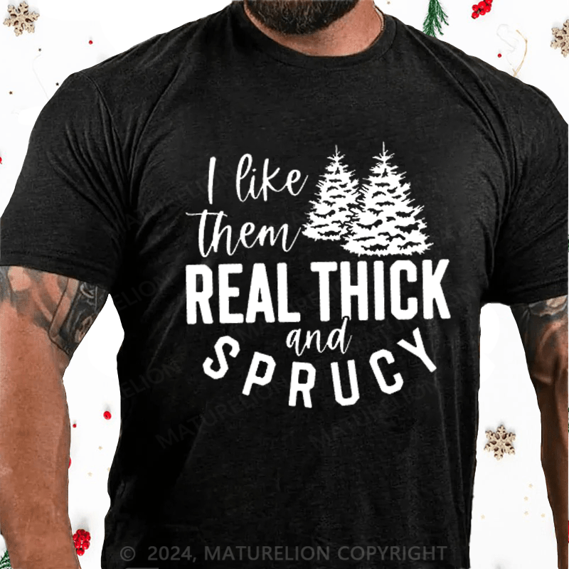 Maturelion Christmas T-Shirt I Like Them Real Thick and Sprucey Funny Christmas T-Shirt