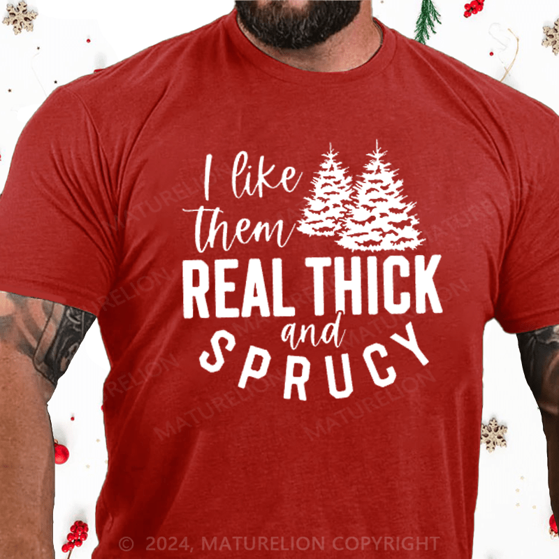 Maturelion Christmas T-Shirt I Like Them Real Thick and Sprucey Funny Christmas T-Shirt