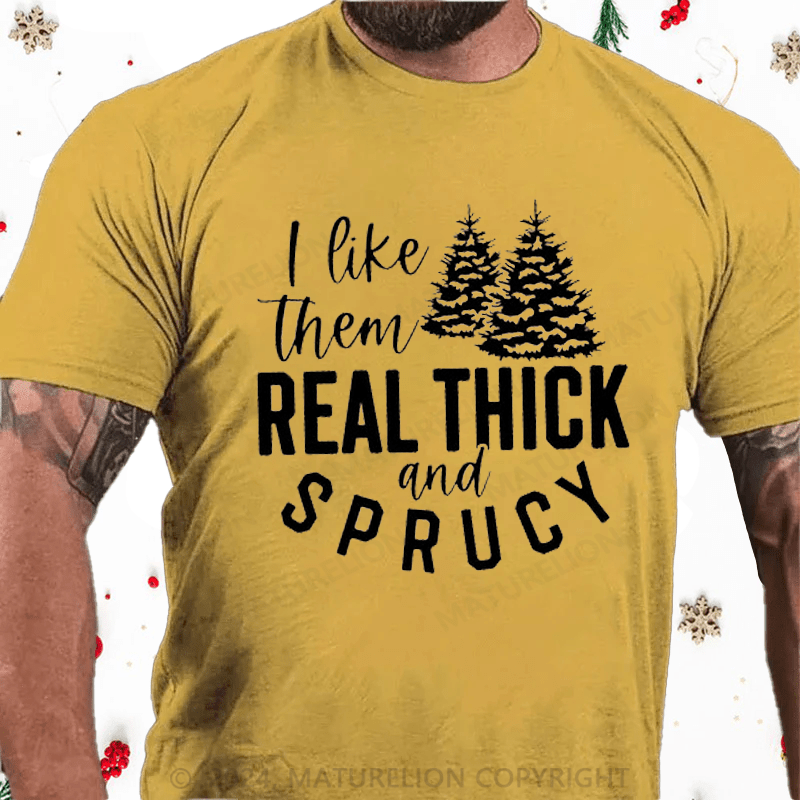 Maturelion Christmas T-Shirt I Like Them Real Thick and Sprucey Funny Christmas T-Shirt