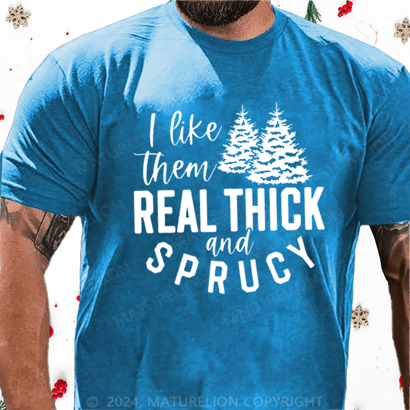 Maturelion Christmas T-Shirt I Like Them Real Thick and Sprucey Funny Christmas T-Shirt