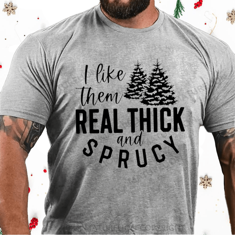 Maturelion Christmas T-Shirt I Like Them Real Thick and Sprucey Funny Christmas T-Shirt