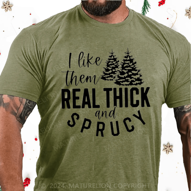 Maturelion Christmas T-Shirt I Like Them Real Thick and Sprucey Funny Christmas T-Shirt