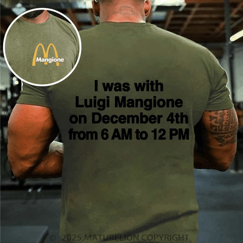 Maturelion Men's T-Shirt I Was With Luigi Mangione On December 4th From 6 AM To 12 PM.