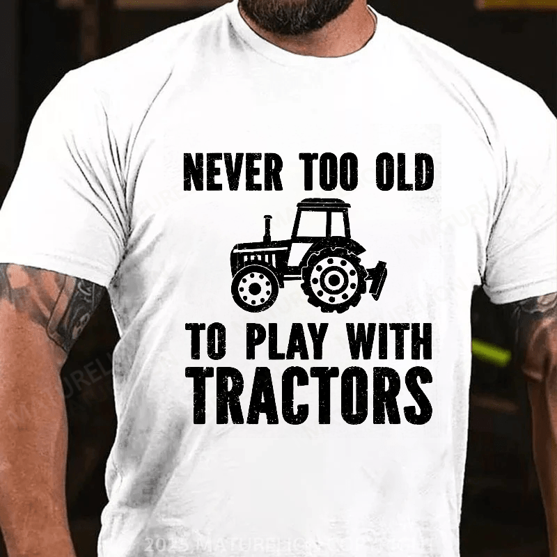 Maturelion Men's T-shirt Never Too Old To Play With Tractors T-shirt T-shirt