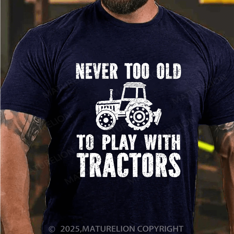 Maturelion Men's T-shirt Never Too Old To Play With Tractors T-shirt T-shirt