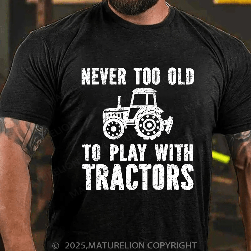 Maturelion Men's T-shirt Never Too Old To Play With Tractors T-shirt T-shirt