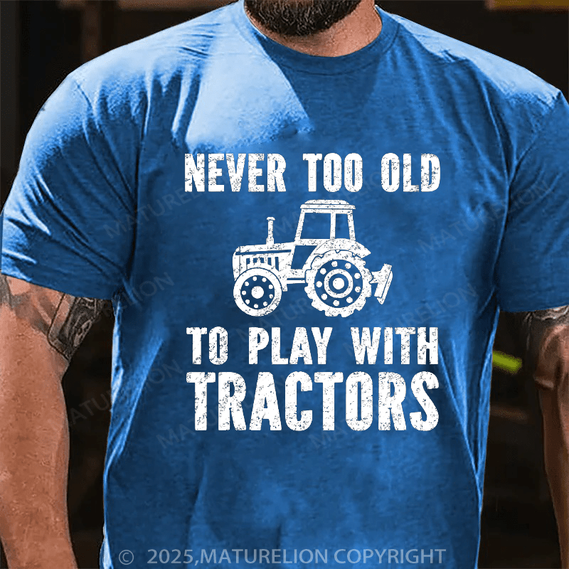 Maturelion Men's T-shirt Never Too Old To Play With Tractors T-shirt T-shirt