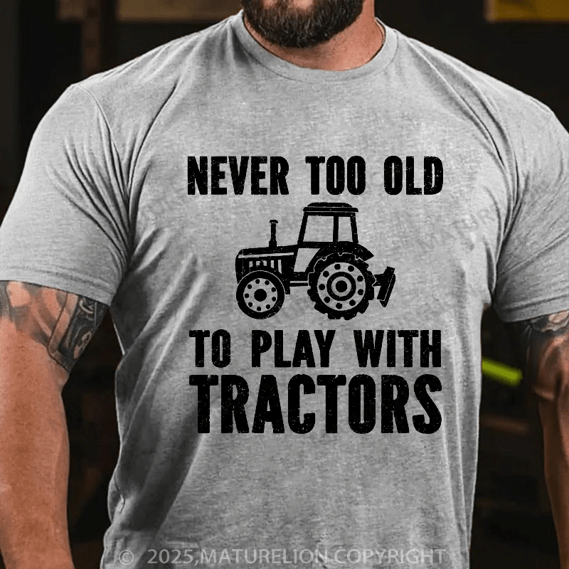Maturelion Men's T-shirt Never Too Old To Play With Tractors T-shirt T-shirt