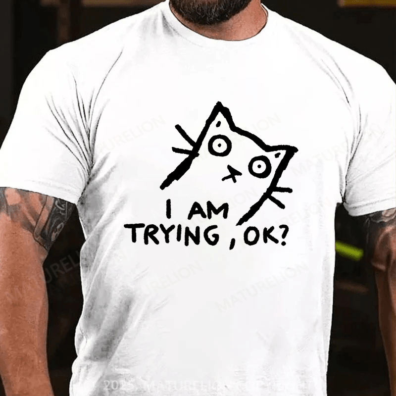 Maturelion Men's T-Shirt I am trying, OK? T-shirt