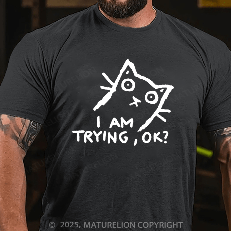 Maturelion Men's T-Shirt I am trying, OK? T-shirt
