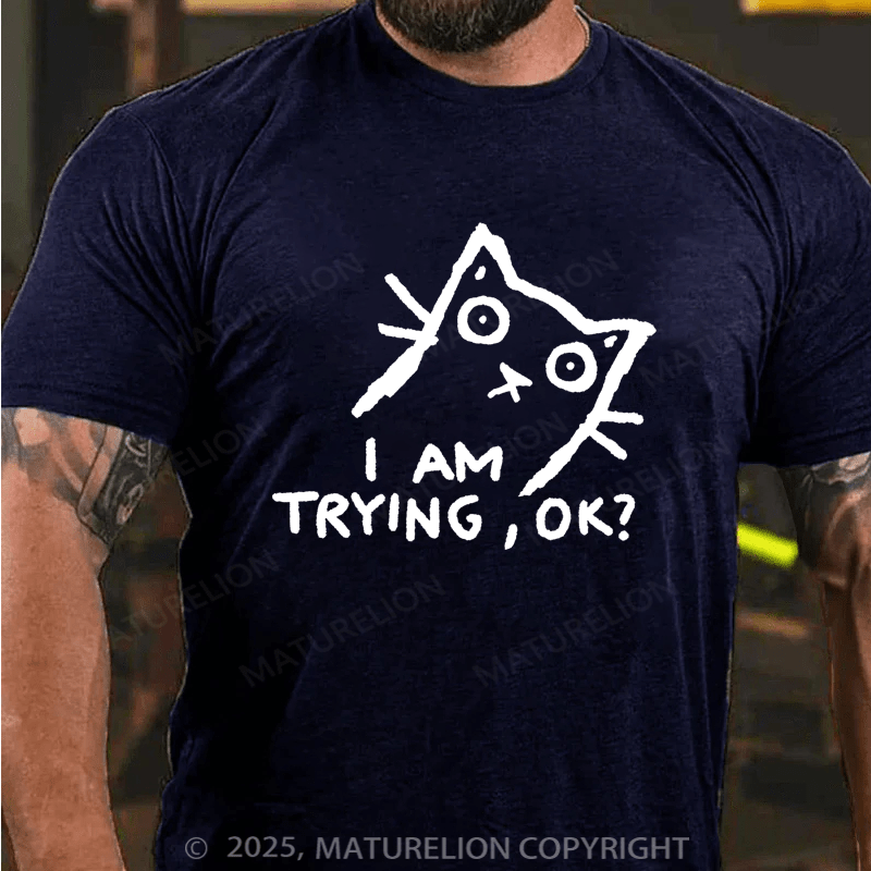 Maturelion Men's T-Shirt I am trying, OK? T-shirt