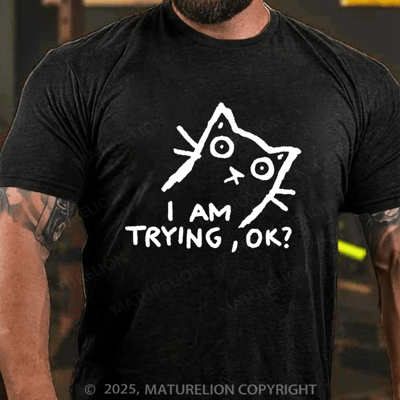 Maturelion Men's T-Shirt I am trying, OK? T-shirt