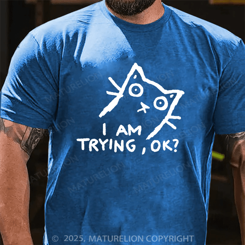 Maturelion Men's T-Shirt I am trying, OK? T-shirt