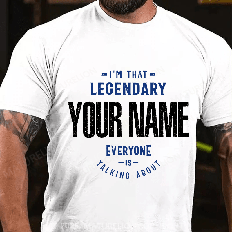 Maturelion Custom T-Shirt I'm That Legendary Name Everyone is Talking About T-shirt