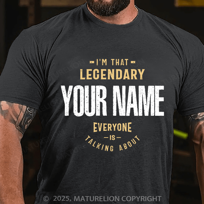 Maturelion Custom T-Shirt I'm That Legendary Name Everyone is Talking About T-shirt