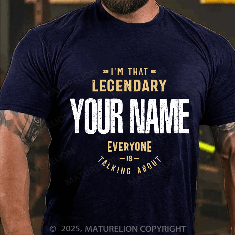 Maturelion Custom T-Shirt I'm That Legendary Name Everyone is Talking About T-shirt