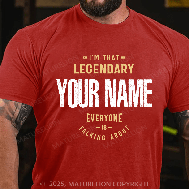 Maturelion Custom T-Shirt I'm That Legendary Name Everyone is Talking About T-shirt