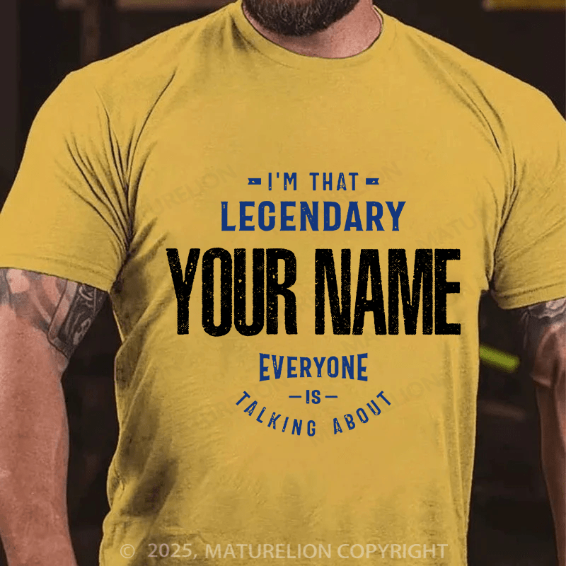 Maturelion Custom T-Shirt I'm That Legendary Name Everyone is Talking About T-shirt