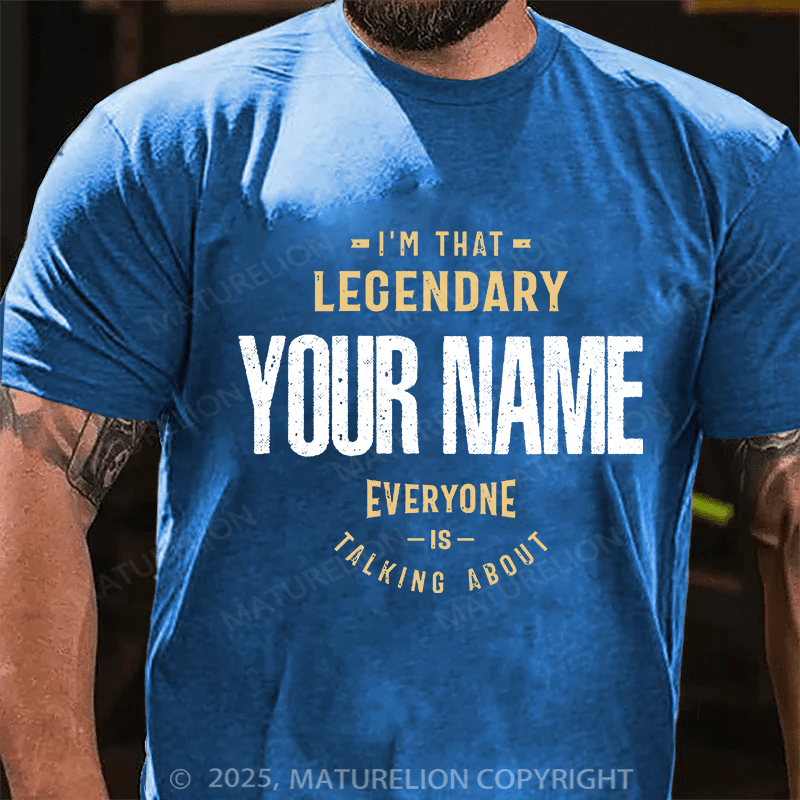 Maturelion Custom T-Shirt I'm That Legendary Name Everyone is Talking About T-shirt