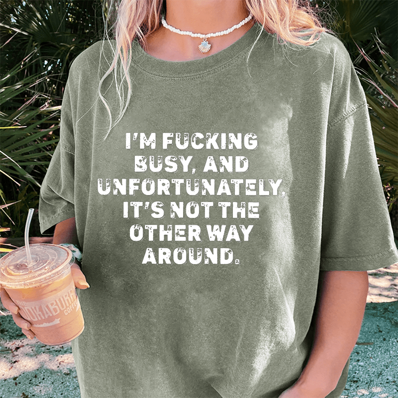 Maturelion I'm Fucking Busy DTG Printing Washed Cotton T-Shirt