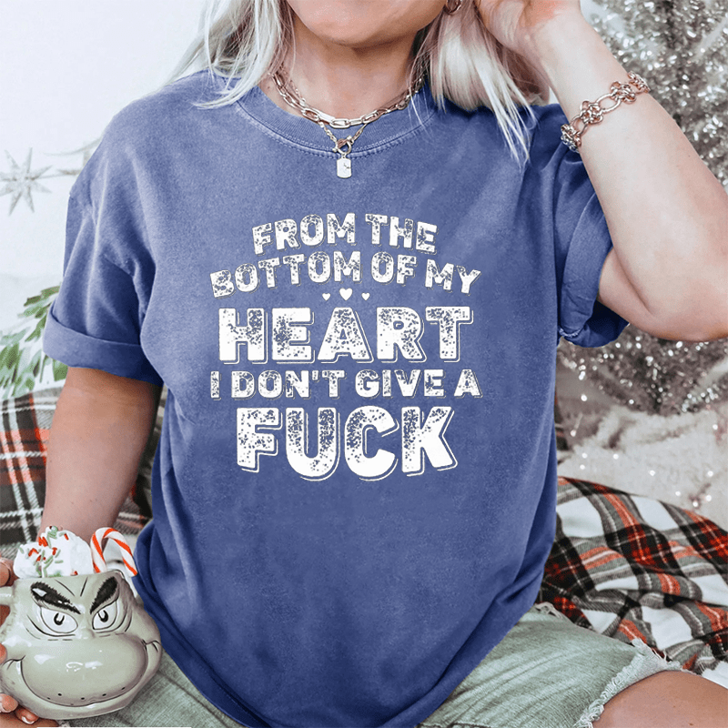 Maturelion From The Bottom Of My Heart I Don’T Give A Fuck DTG Printing Washed Cotton T-Shirt