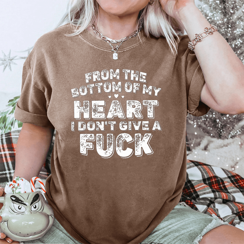 Maturelion From The Bottom Of My Heart I Don’T Give A Fuck DTG Printing Washed Cotton T-Shirt