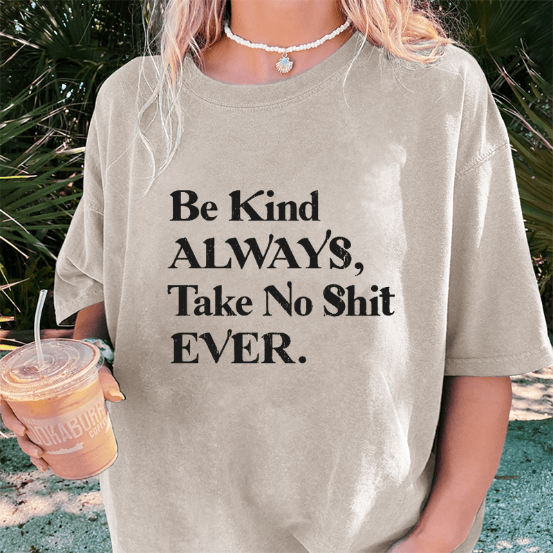 Maturelion Be Kind ALWAYS, Take No Shit EVER DTG Printing Washed Cotton T-Shirt