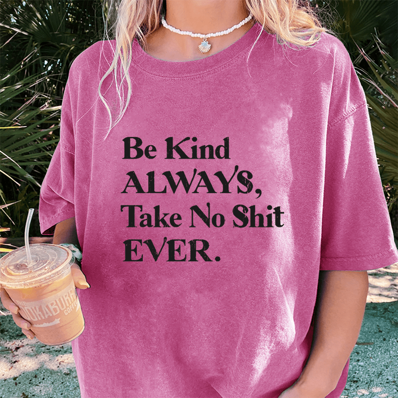 Maturelion Be Kind ALWAYS, Take No Shit EVER DTG Printing Washed Cotton T-Shirt