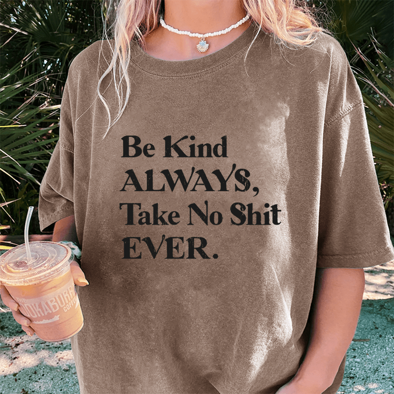 Maturelion Be Kind ALWAYS, Take No Shit EVER DTG Printing Washed Cotton T-Shirt