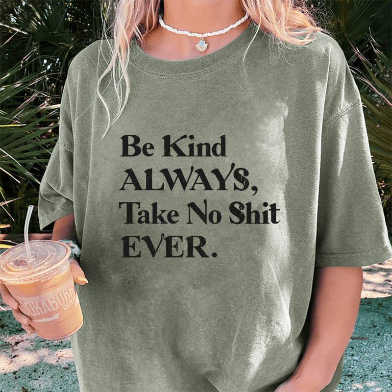 Maturelion Be Kind ALWAYS, Take No Shit EVER DTG Printing Washed Cotton T-Shirt