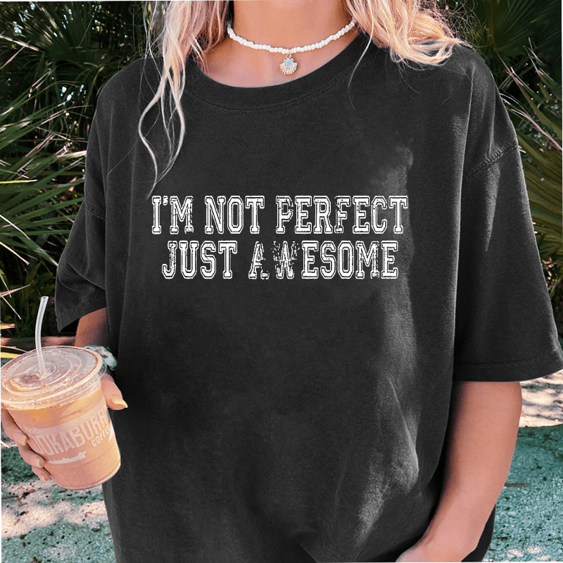 Maturelion I'm Not Perfect I'm Just Awesom DTG Printing Washed Cotton T-Shirt