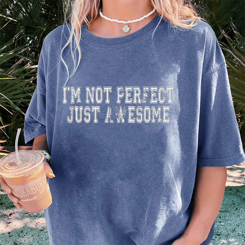 Maturelion I'm Not Perfect I'm Just Awesom DTG Printing Washed Cotton T-Shirt